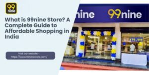 What is 99nine store? A complete guide to affordable shopping in India
