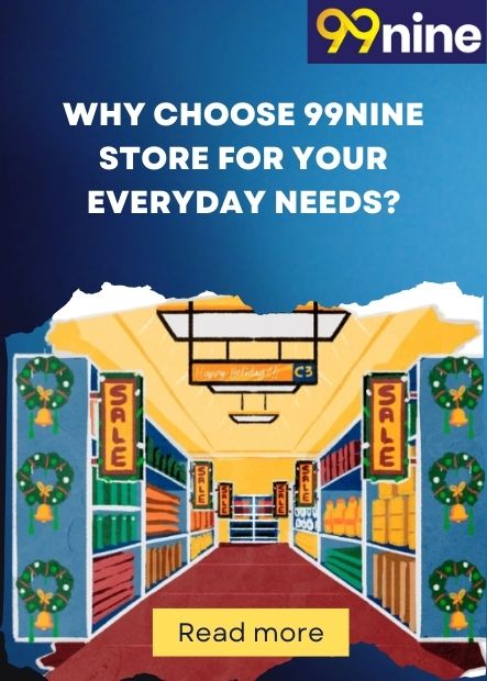 WHY CHOOSE 99NINE STORE FOR YOUR EVERYDAY NEEDS