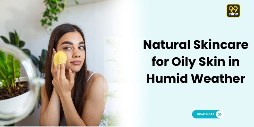 Natural Skincare for Oily Skin in Humid Weather