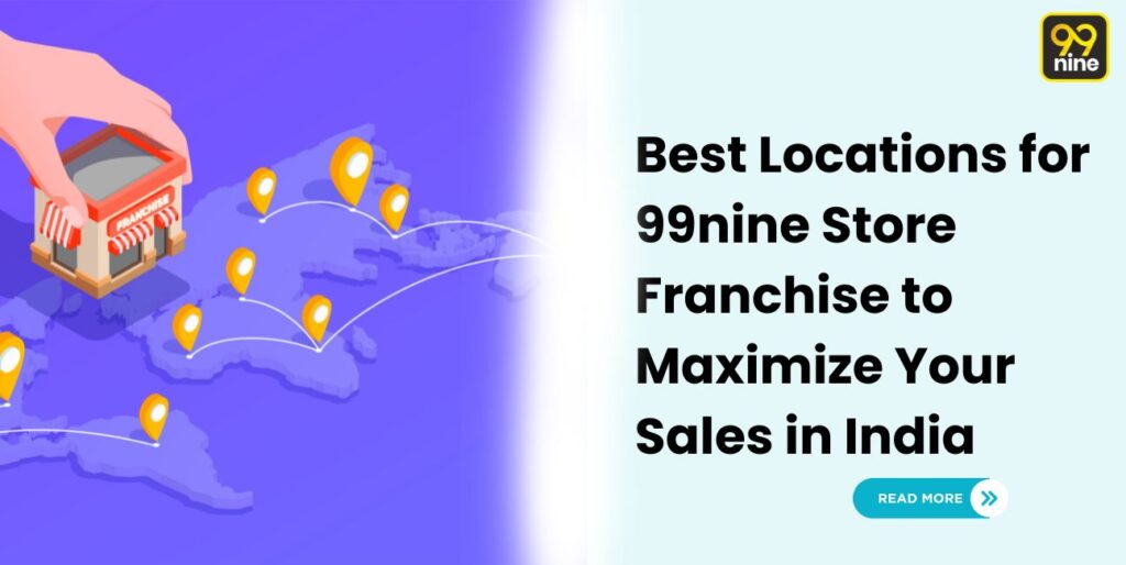Best Locations for 99nine Store Franchise to Maximize Your Sales in India